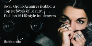 Sway Group Acquires Fashion & Beauty Influencer Network iFabbo